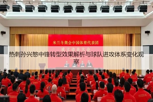 热刺孙兴慜中锋转型效果解析与球队进攻体系变化观察