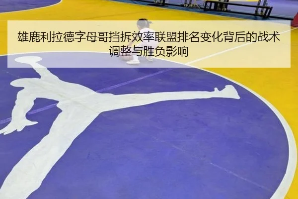 雄鹿利拉德字母哥挡拆效率联盟排名变化背后的战术调整与胜负影响