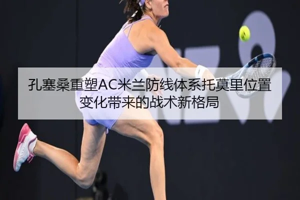 孔塞桑重塑AC米兰防线体系托莫里位置变化带来的战术新格局